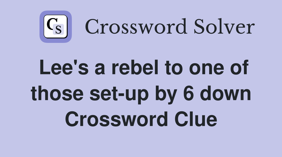 Lee's a rebel to one of those set-up by 6 down Crossword Clue