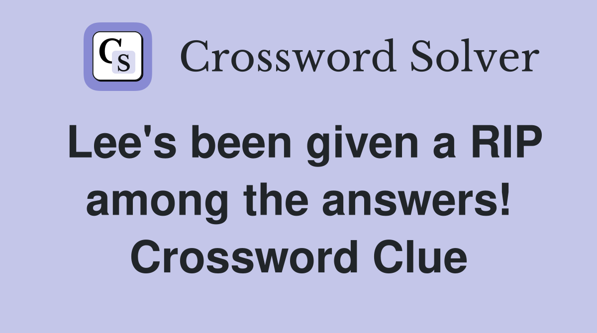 Lee's been given a RIP among the answers! Crossword Clue