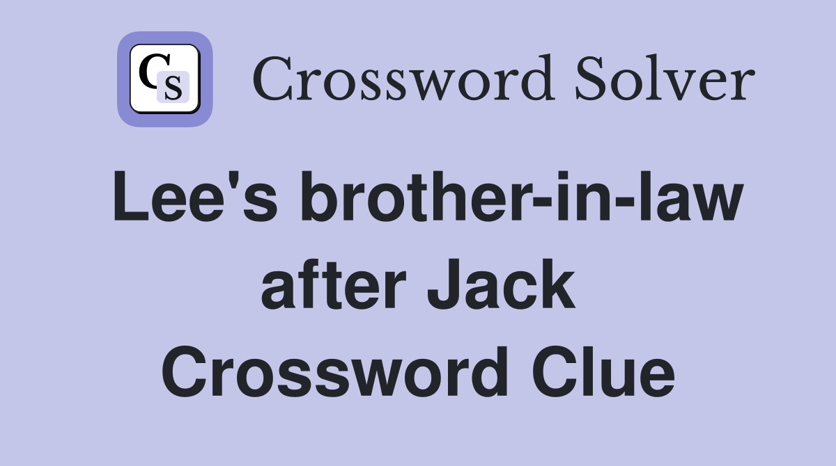 Lee's brother-in-law after Jack Crossword Clue