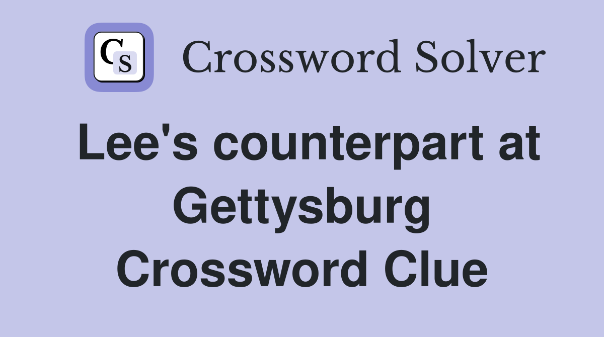 Lee's counterpart at Gettysburg Crossword Clue
