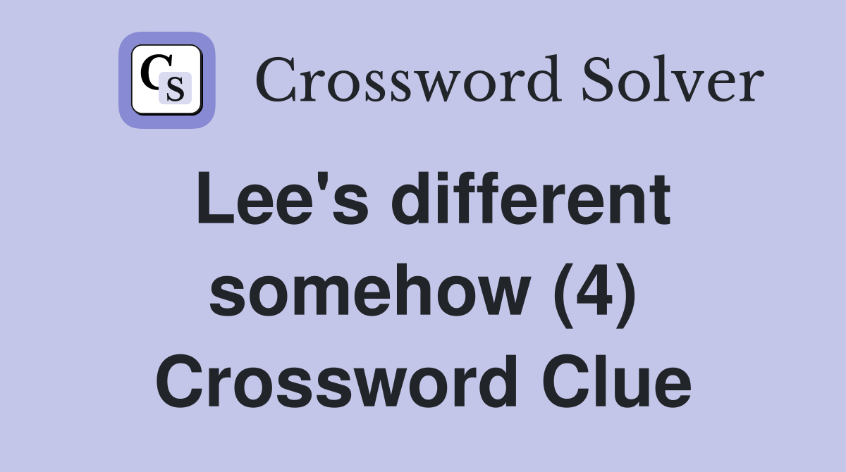 Lee's different somehow (4) Crossword Clue