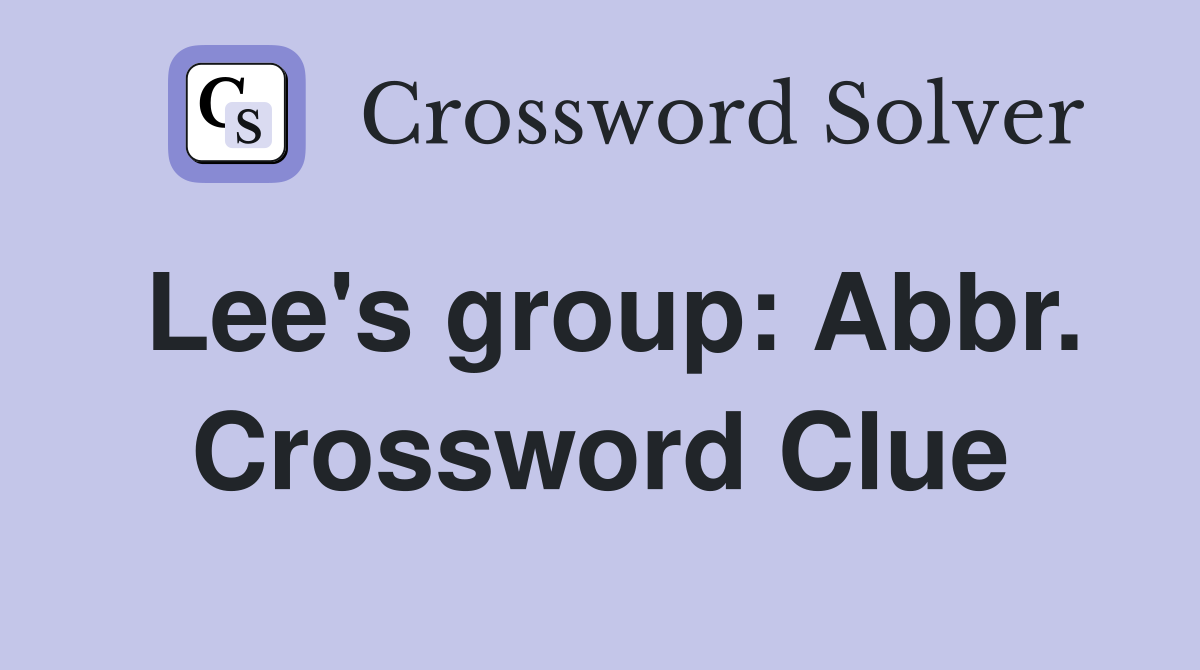 Lee's group: Abbr. Crossword Clue