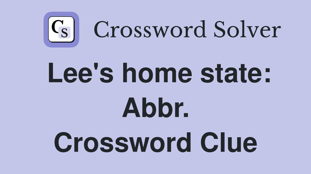 Lee's home state: Abbr. Crossword Clue