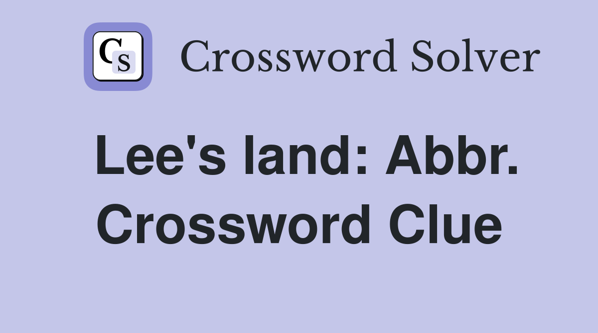 Lee's land: Abbr. Crossword Clue