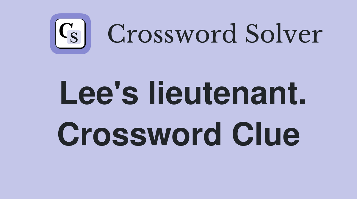 Lee's lieutenant. Crossword Clue
