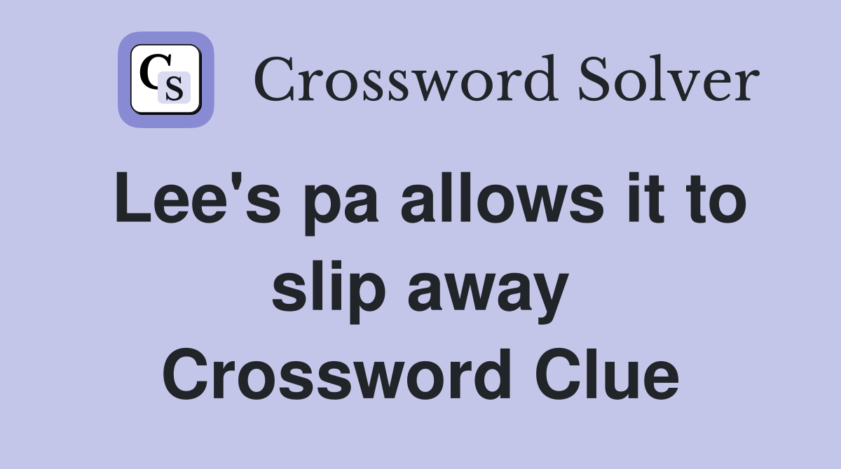 Lee's pa allows it to slip away Crossword Clue