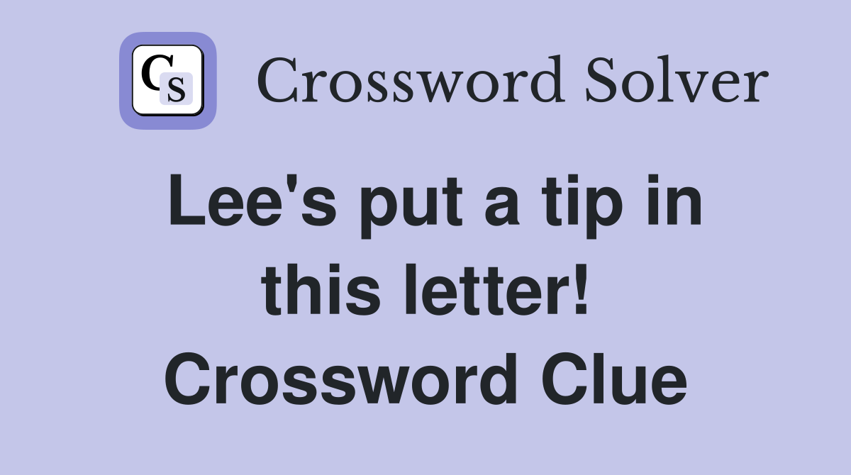 Lee's put a tip in this letter! Crossword Clue