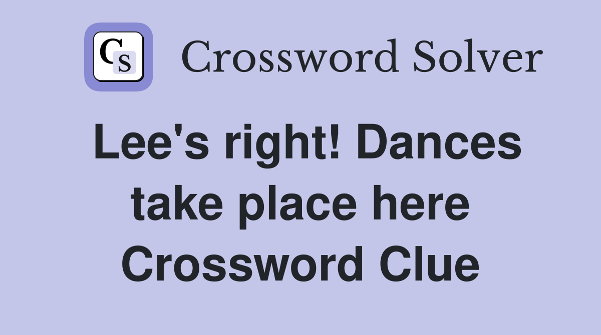 Lee's right! Dances take place here Crossword Clue