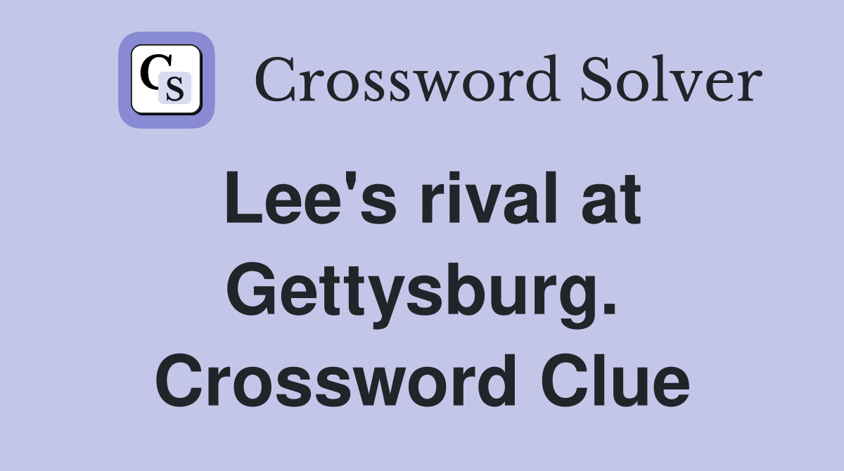 Lee's rival at Gettysburg. Crossword Clue