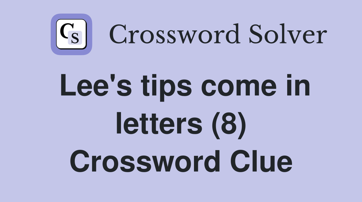 Lee's tips come in letters (8) Crossword Clue