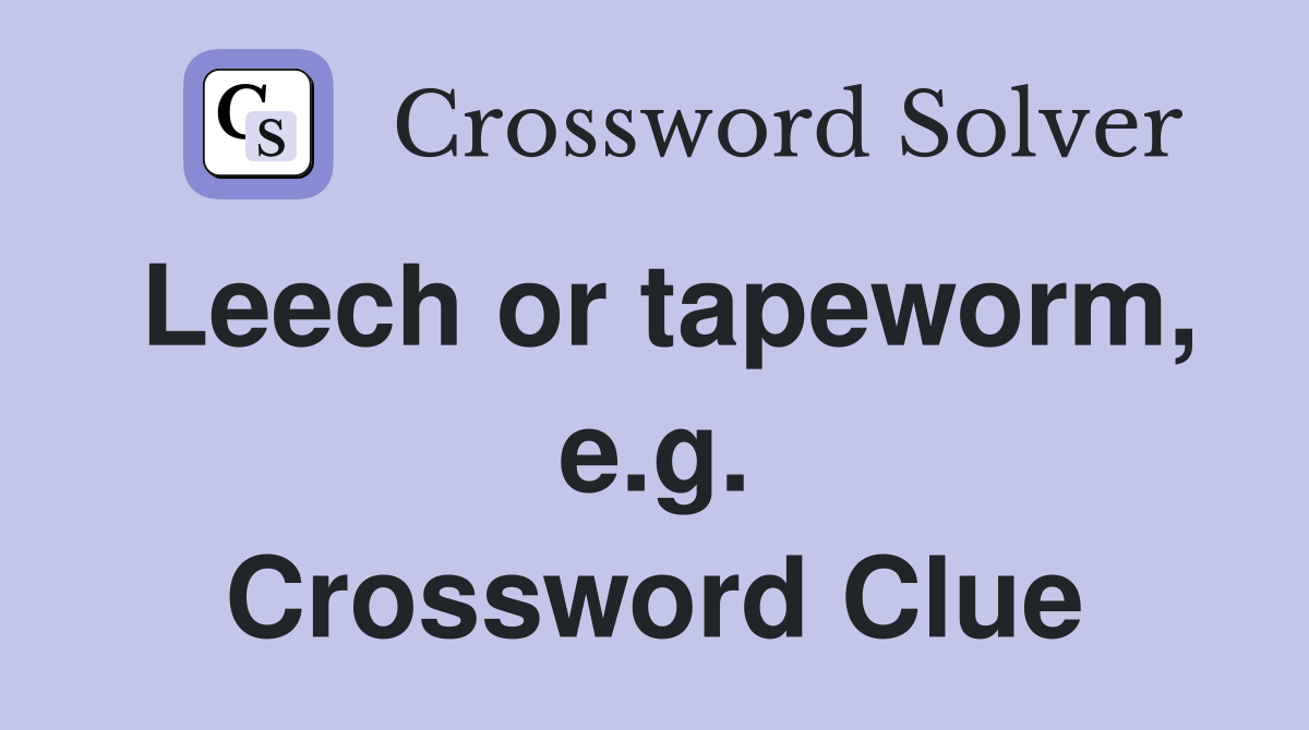 Leech or tapeworm, e.g. Crossword Clue