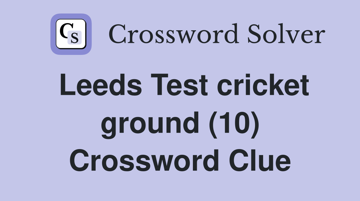 Leeds Test cricket ground (10) Crossword Clue