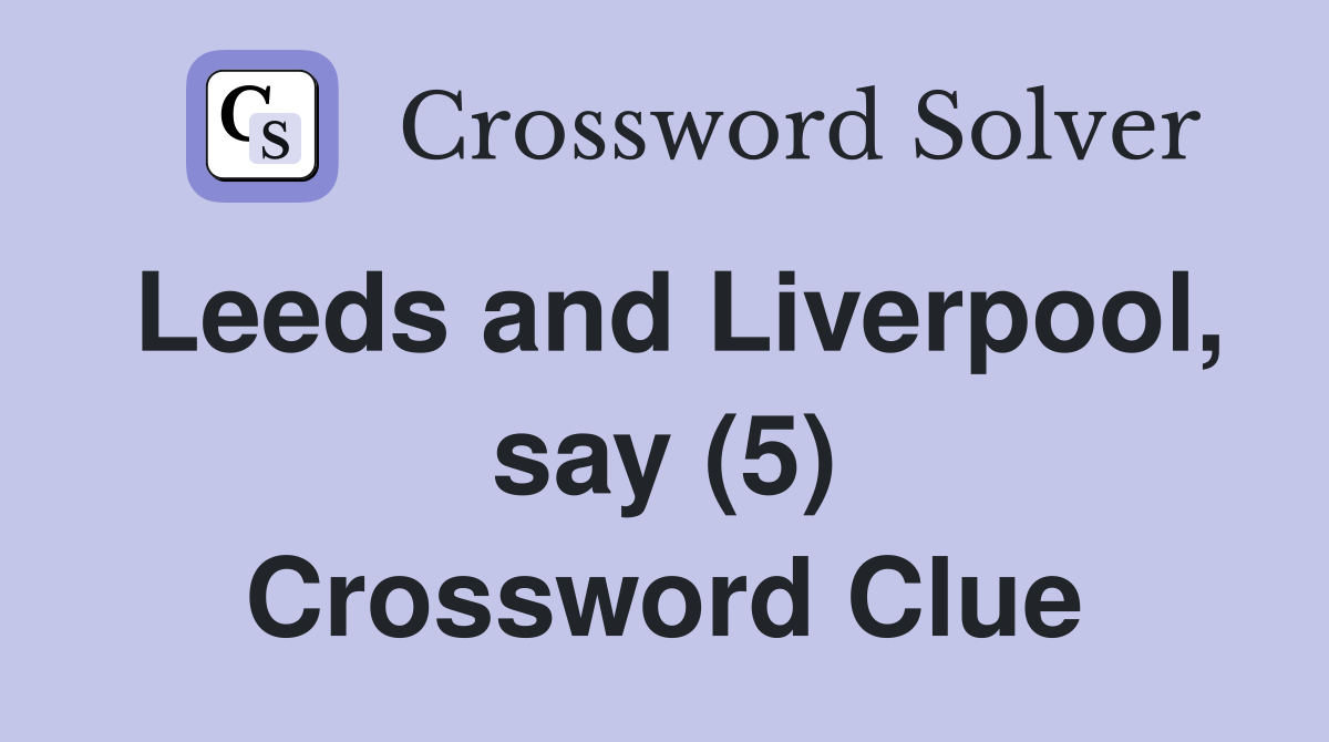 Leeds and Liverpool, say (5) Crossword Clue