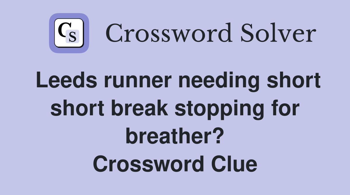 Leeds runner needing short short break stopping for breather? Crossword Clue