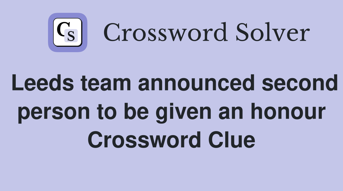 Leeds team announced second person to be given an honour Crossword Clue