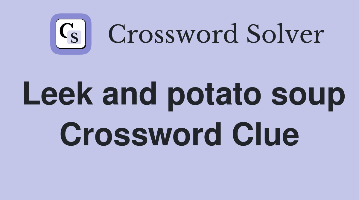 Leek and potato soup Crossword Clue