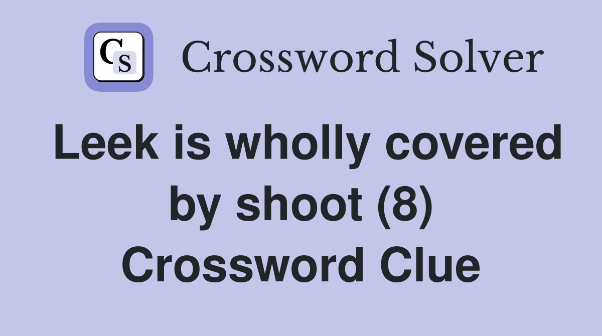 Leek is wholly covered by shoot (8) Crossword Clue