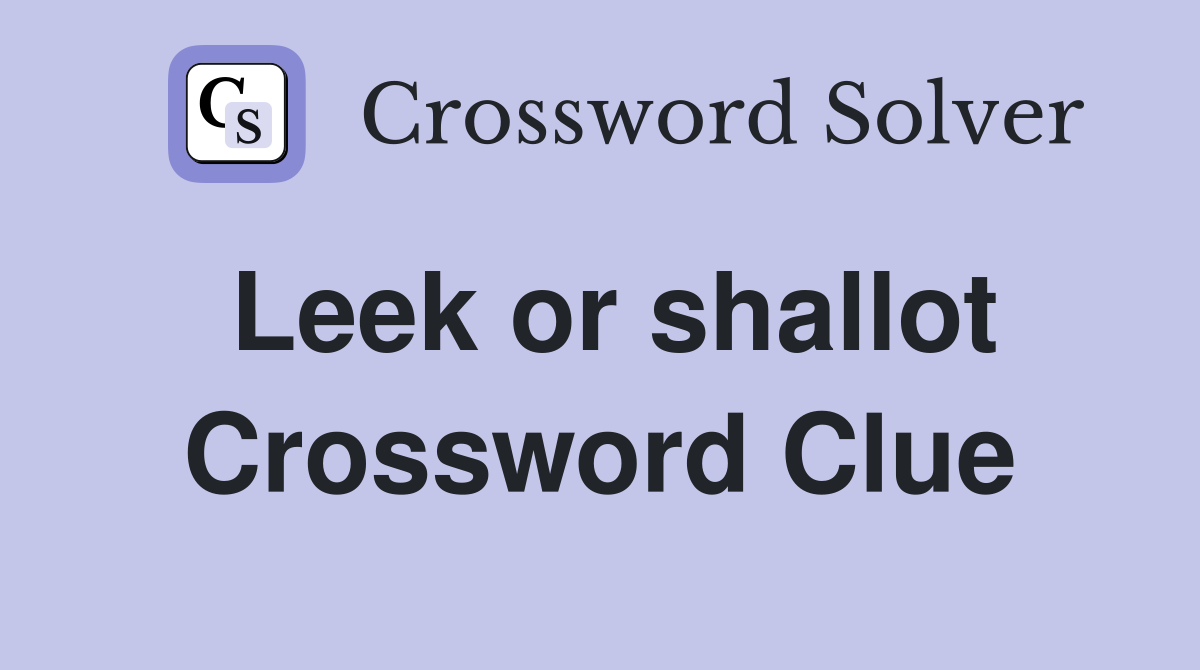 Leek or shallot Crossword Clue