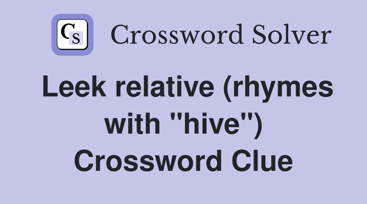 Leek relative (rhymes with "hive") Crossword Clue