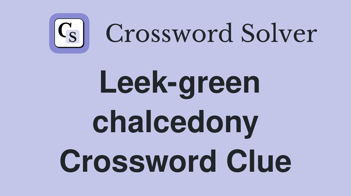 Leek-green chalcedony Crossword Clue