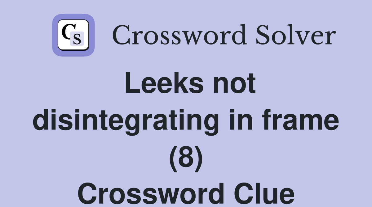 Leeks not disintegrating in frame (8) Crossword Clue