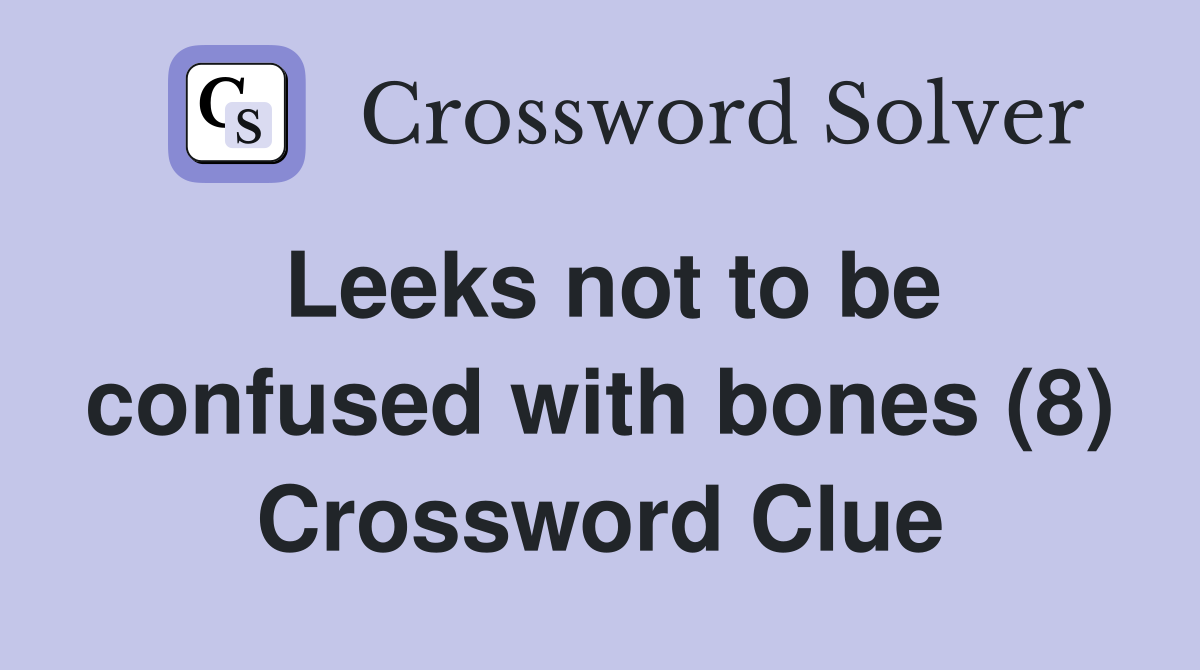 Leeks not to be confused with bones (8) Crossword Clue