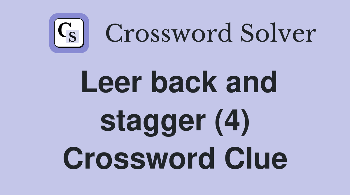 Leer back and stagger (4) Crossword Clue