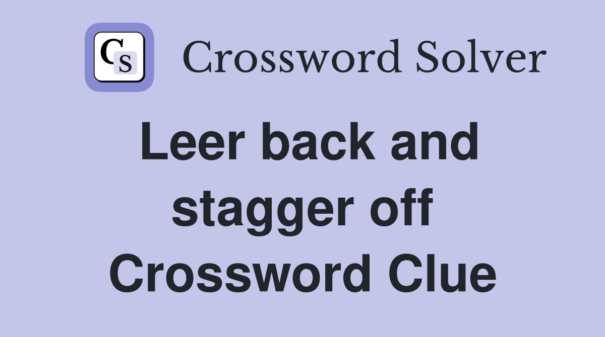 Leer back and stagger off Crossword Clue
