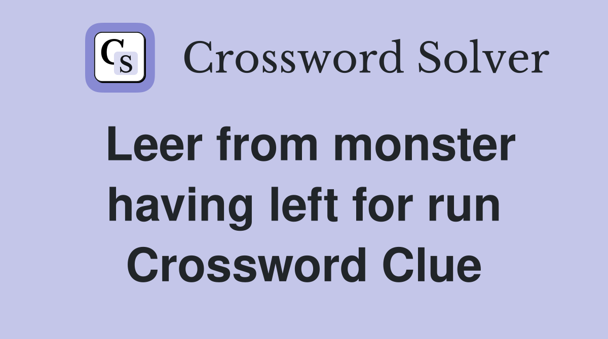 Leer from monster having left for run Crossword Clue