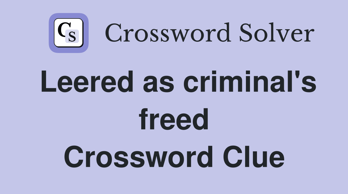 Leered as criminal's freed Crossword Clue