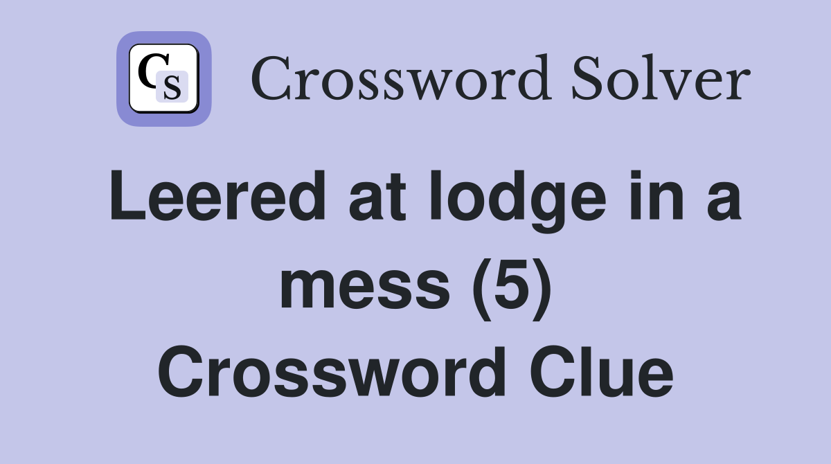 Leered at lodge in a mess (5) Crossword Clue