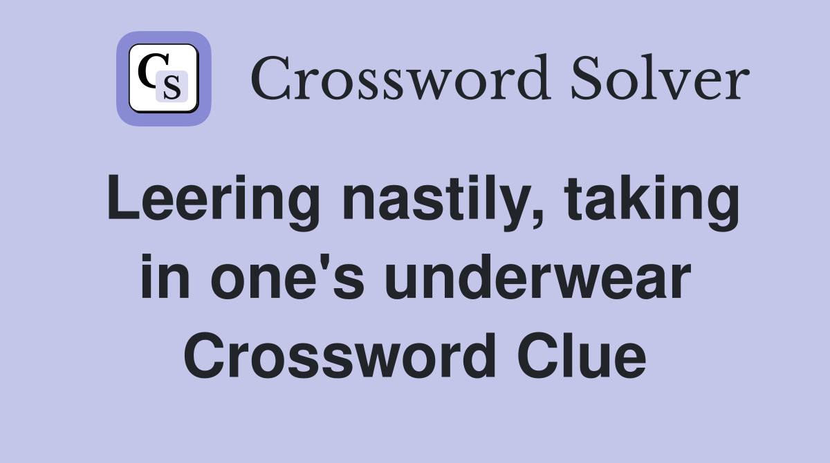 Leering nastily, taking in one's underwear Crossword Clue