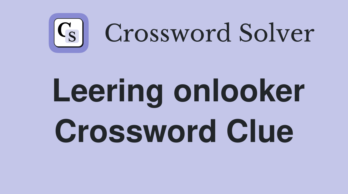 Leering onlooker Crossword Clue
