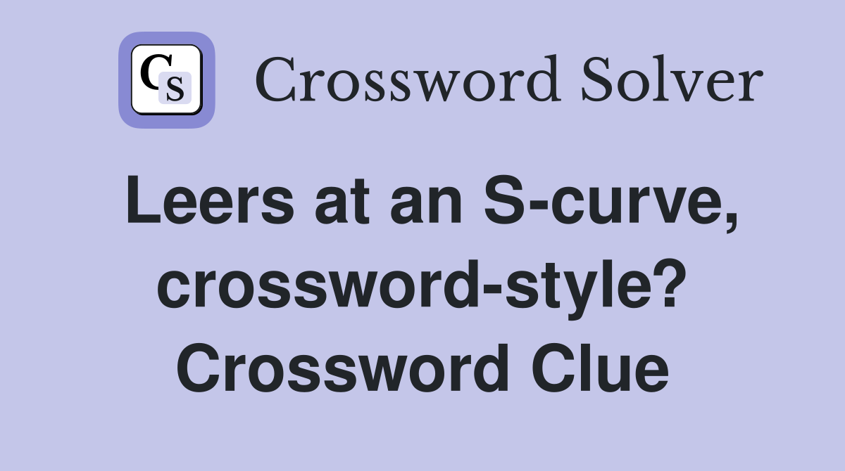 Leers at an S-curve, crossword-style? Crossword Clue