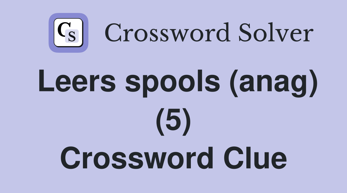 Leers spools (anag) (5) Crossword Clue