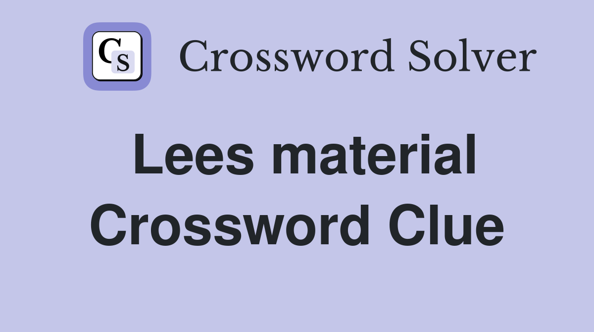Lees material Crossword Clue