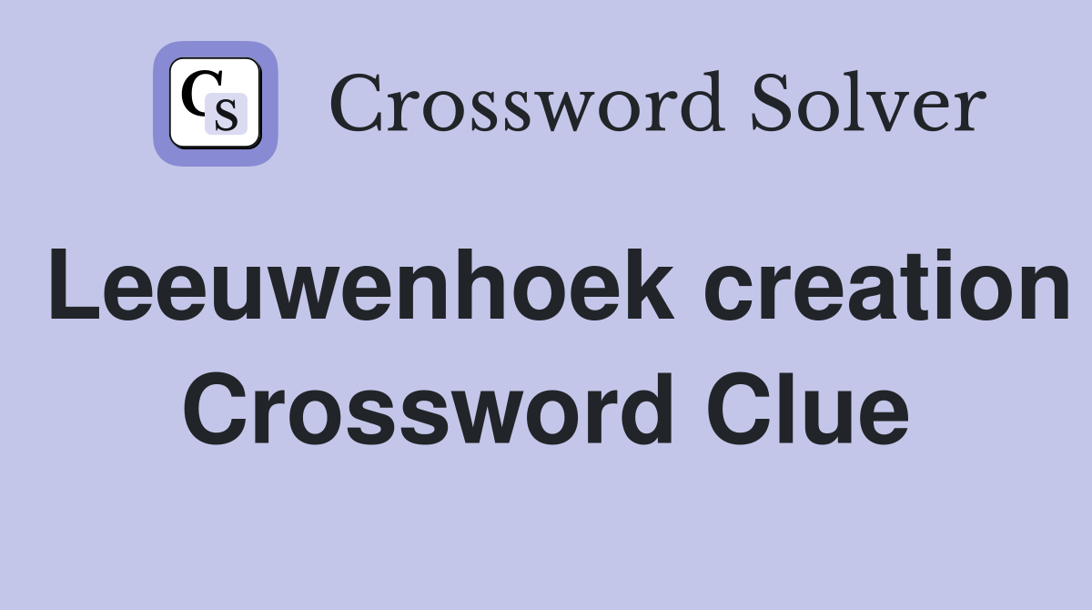 Leeuwenhoek creation Crossword Clue