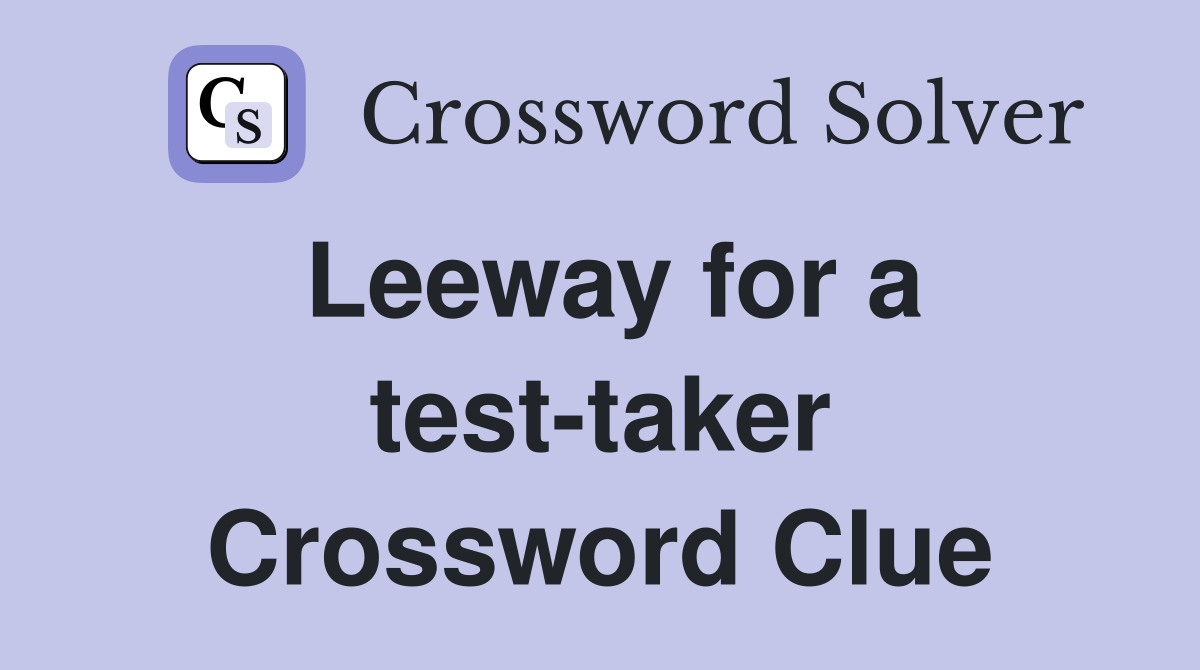 Leeway for a test-taker Crossword Clue