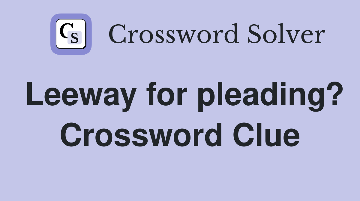 Leeway for pleading? Crossword Clue