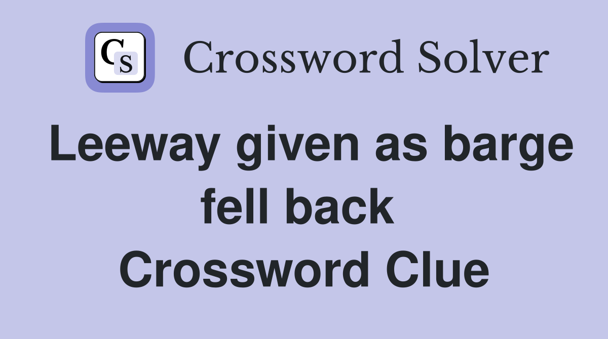 Leeway given as barge fell back  Crossword Clue