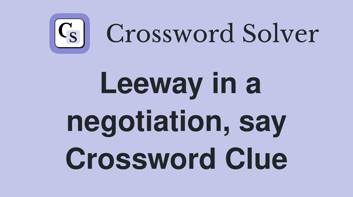 Leeway in a negotiation, say Crossword Clue