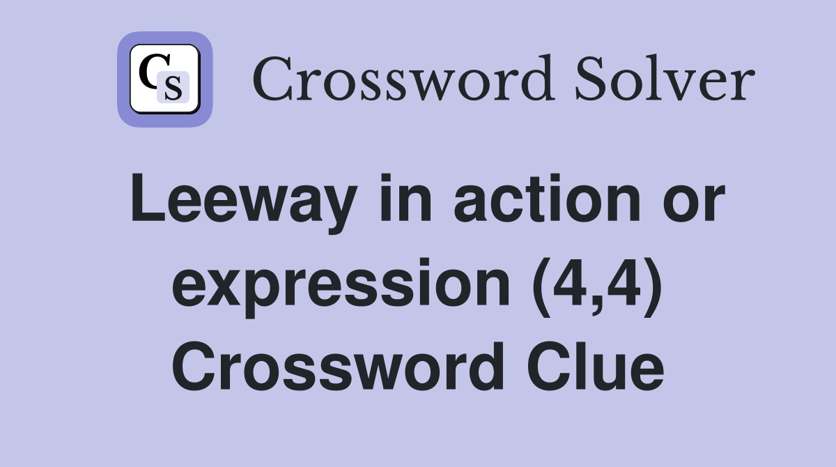 Leeway in action or expression (4,4) Crossword Clue
