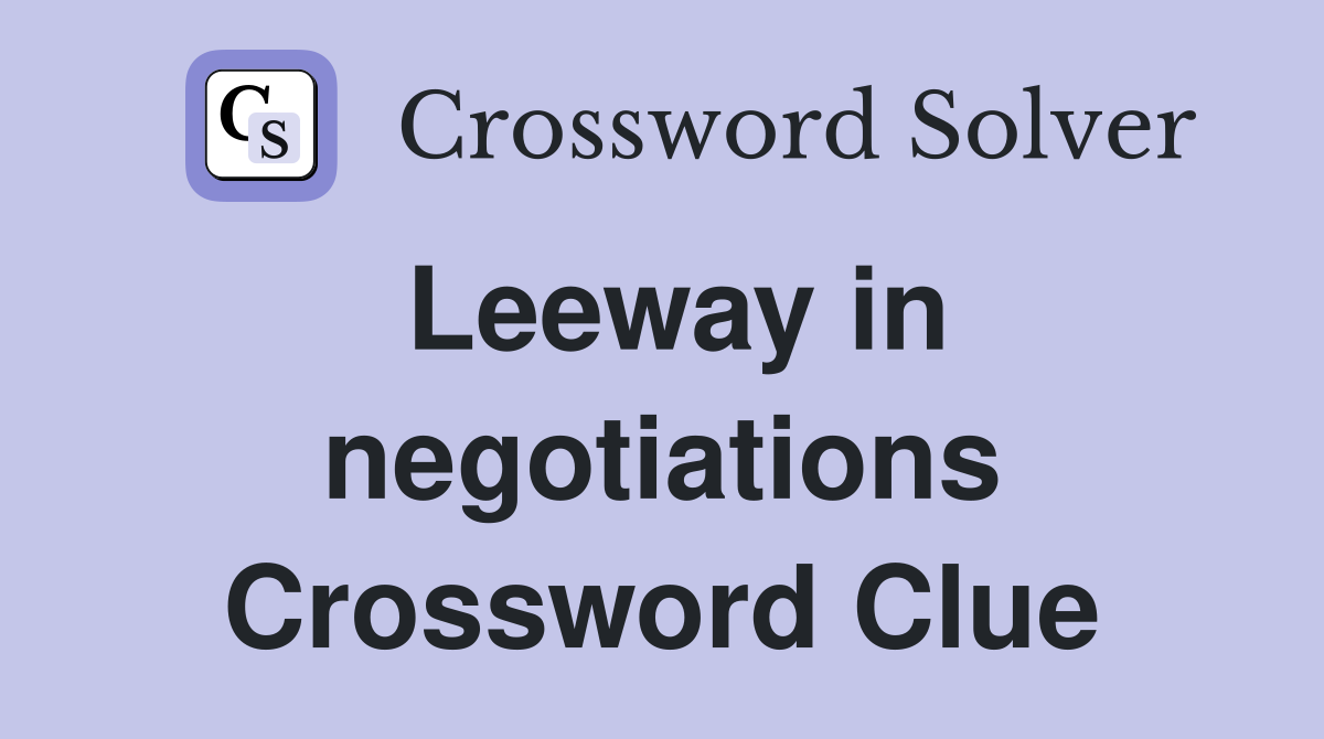 Leeway in negotiations Crossword Clue