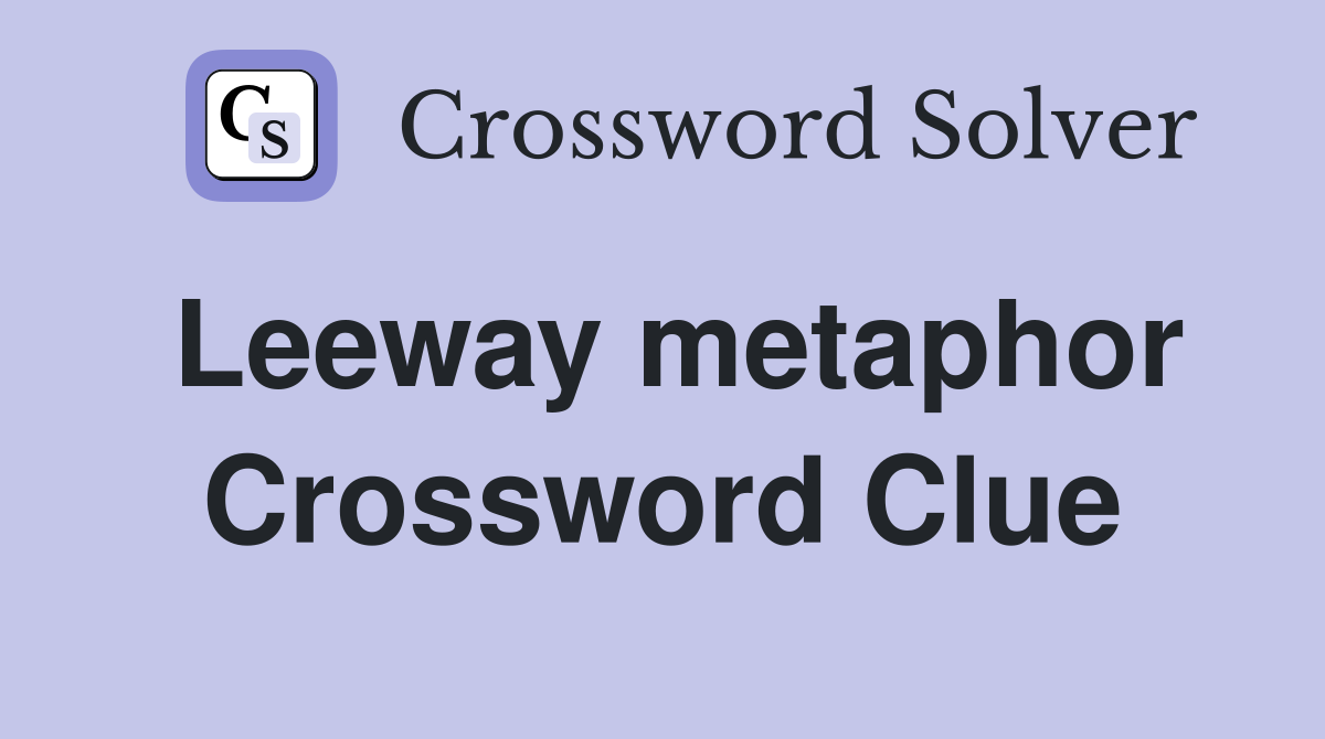 Leeway metaphor Crossword Clue