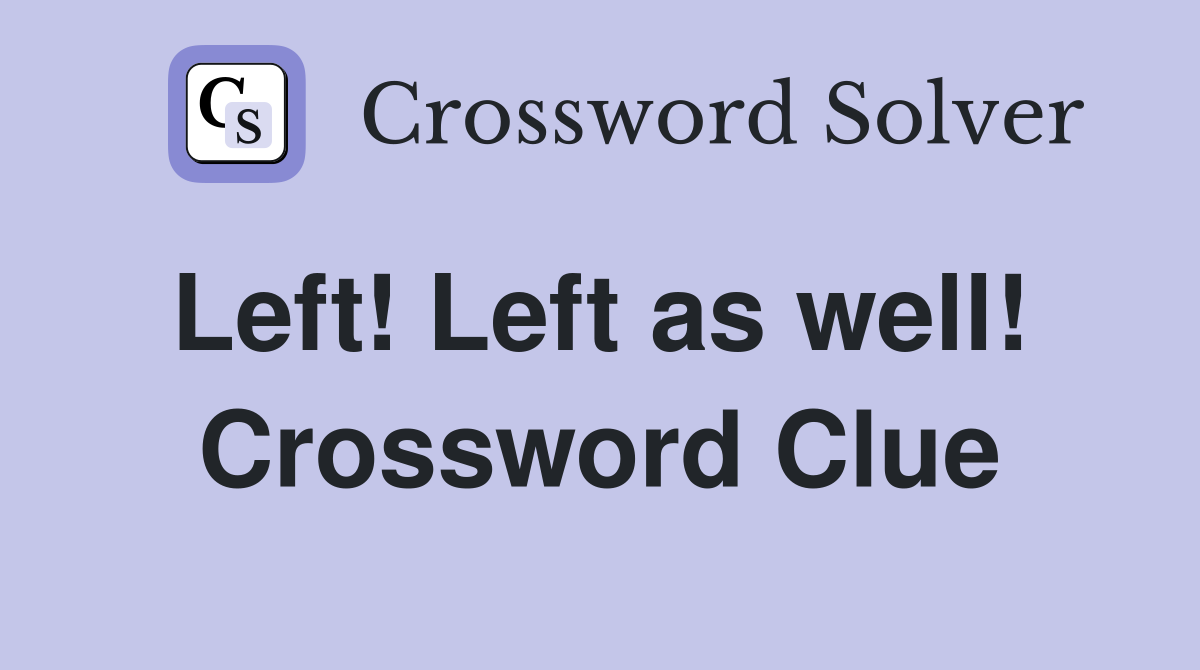 Left! Left as well!  Crossword Clue