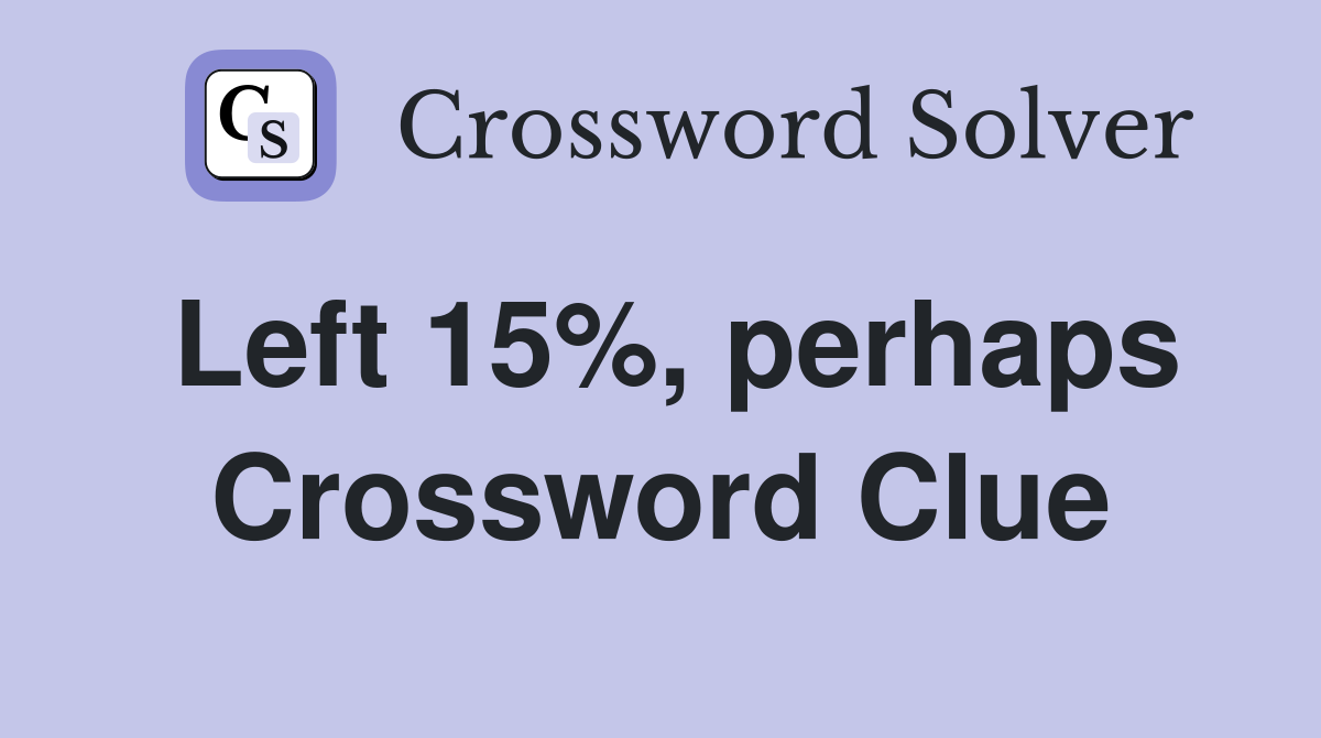 Left 15%, perhaps Crossword Clue