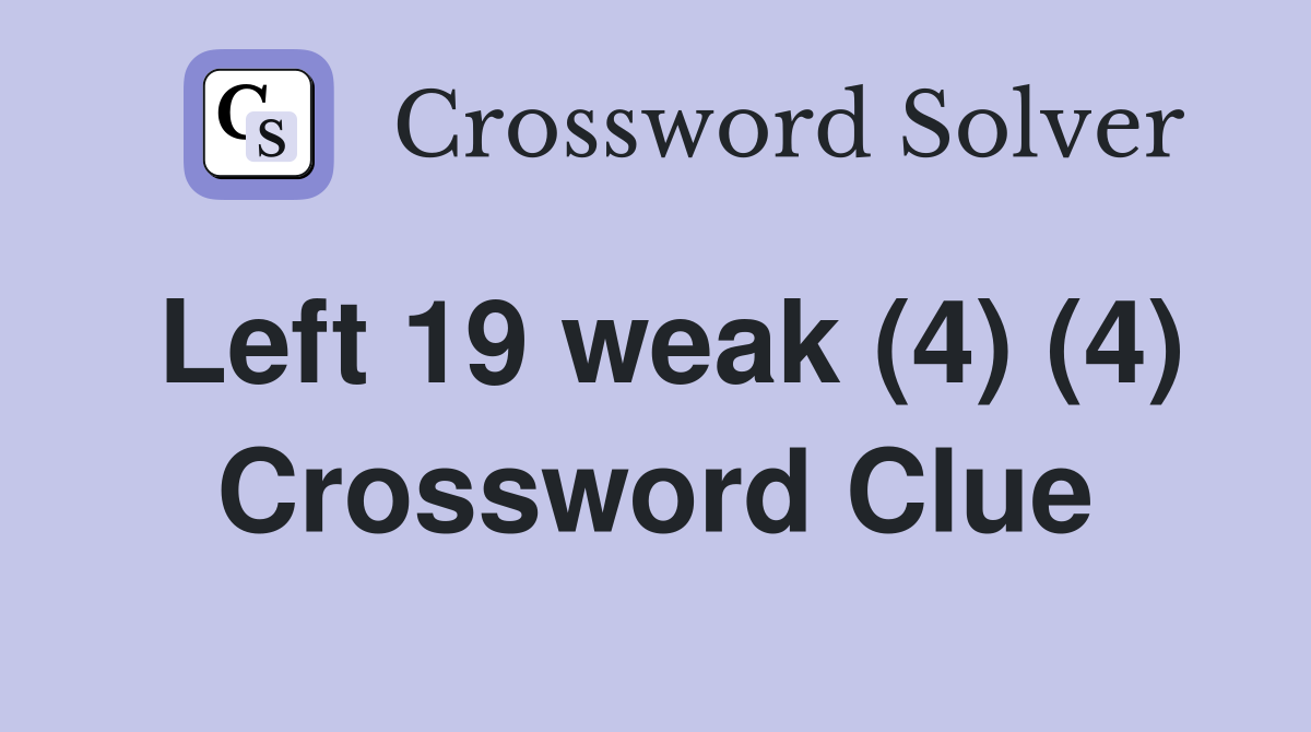 Left 19 weak (4) (4) Crossword Clue