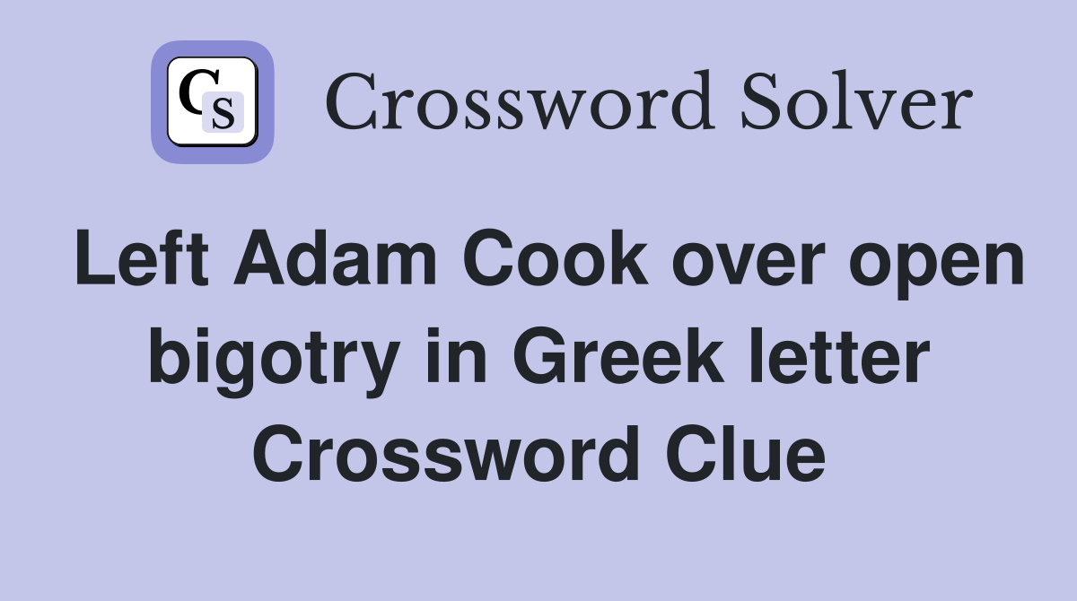 Left Adam Cook over open bigotry in Greek letter Crossword Clue