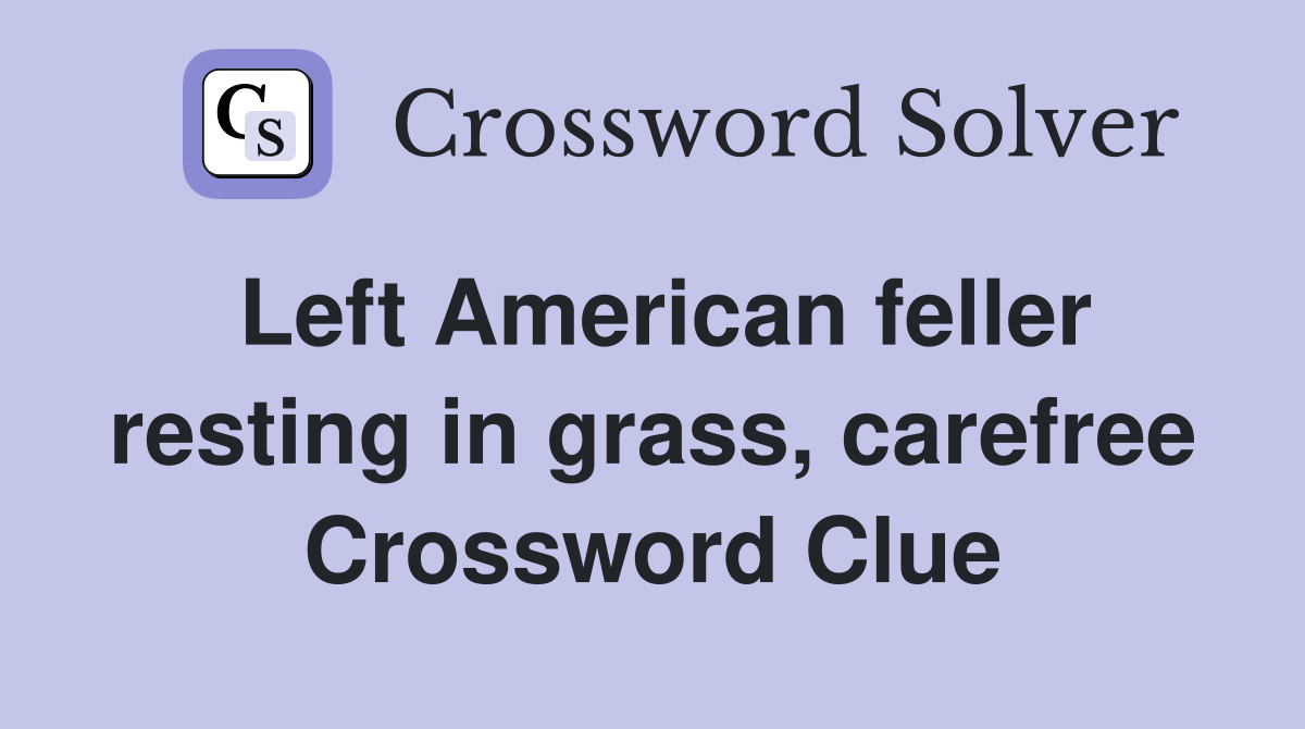 Left American feller resting in grass, carefree Crossword Clue