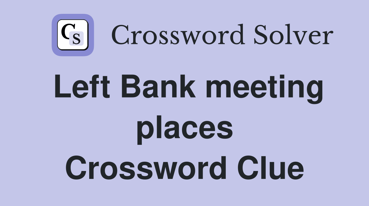 Left Bank meeting places Crossword Clue